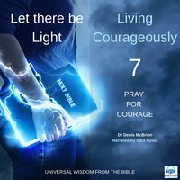Let there be Light: Living Courageously - 7 of 9 Pray for courage: Living Courageously – 7 of 9 Pray for Courage - Dr. Denis McBrinn