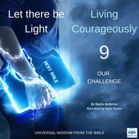 Let there be Light: Living Courageously - 9 of 9 Our challenge: Living Courageously – 9 of 9 Our Challenge - Dr. Denis McBrinn