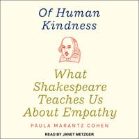 Of Human Kindness: What Shakespeare Teaches Us About Empathy - Paula Marantz Cohen