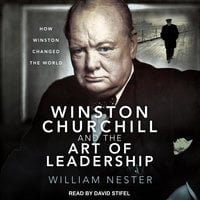 Winston Churchill and the Art of Leadership: How Winston Changed the World - William Nester