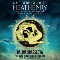 A Modern Guide to Heathenry: Lore, Celebrations, and Mysteries of the Northern Traditions - Galina Krasskova