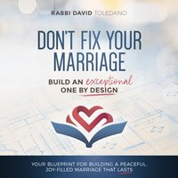 Don't Fix Your Marriage: Build an Exceptional One by Design - Rabbi David Toledano