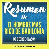 Resumen De “El Hombre Mas Rico De Babilonia” – Del Libro Original Escrito Por George Clason - Sapiens Editorial