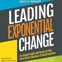 Leading Exponential Change (2nd edition): Go beyond Agile and Scrum to run even better business transformations - Erich R. Bühler
