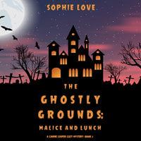 The Ghostly Grounds: Malice and Lunch - Sophie Love