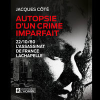 Autopsie d'un crime imparfait: L'assassinat de France Lachapelle - Jacques Côté