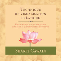 Technique de visualisation créatrice - Shakti Gawain