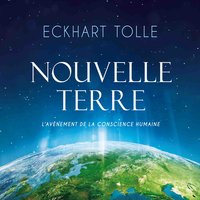 Nouvelle Terre : L'avènement de la nouvelle conscience: Nouvelle Terre : L'avènement de la nouvelle conscience - Eckhart Tolle