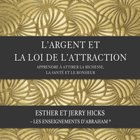 L'argent et la loi de l'attraction (N.Éd.): Apprendre à attirer la richesse, la santé et le bonheur - Esther Hicks, Jerry Hicks