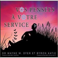 Vos pensées à votre service - Wayne W. Dyer, Katie Byron