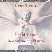 Méditations et invocation angéliques, vol. 1 : Méditations guidées: Méditations et invocation angéliques, vol. 1 - Karine Malenfant