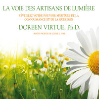 La voie des artisans de lumière : Réveillez votre pouvoir spirituel de la connaissance et de la guérison: La voie des artisans de lumière - Doreen Virtue