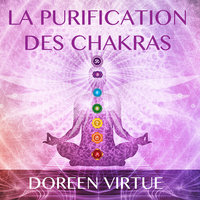 La purification des chakras : Méditations du matin et du soir pour retrouver votre pouvoir spirituel: La purification des chakras - Doreen Virtue
