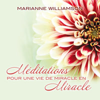 Méditations pour une vie de miracle en miracle - Marianne Williamson