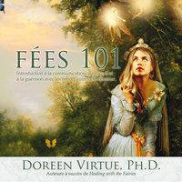 Fées 101 : Introduction à la communication au travail et à la guérison avec les fées et autres élémentaux: Fées 101 - Doreen Virtue