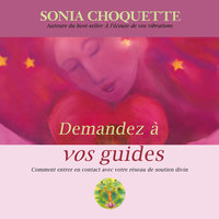 Demandez à vos guides : Comment entrer en contact avec votre réseau de soutien divin: Demandez à vos guides - Sonia Choquette