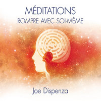 Méditations: Rompre avec soi-même - Joe Dispenza