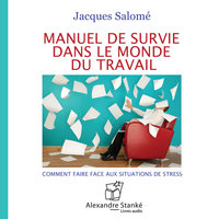 Manuel de survie dans le monde du travail: Comment faire fasse aux situations de stress - Jacques Salomé