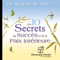 Les dix secrets du succès et de la paix intérieure - Wayne W. Dyer