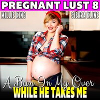A Bun In My Oven While He Takes Me : Pregnant Lust 8 (Pregnancy Erotica) - Millie King