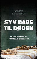 Syv dage til døden: en sand beretning om forbrydelse og dødsstraf - Carina Bergfeldt