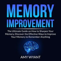 Memory Improvement: The Ultimate Guide on How to Sharpen Your Memory, Discover the Effective Ways to Improve Your Memory to Remember Anything - Amy Wyant