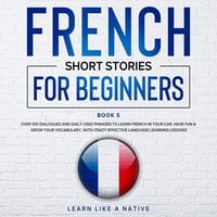 French Short Stories for Beginners Book 5 - Learn Like A Native