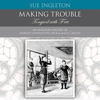 Making Trouble - Tongued with Fire: An Imagined  History of Harriet Elphinstone Dick & Alice C Moon - Sue Ingleton