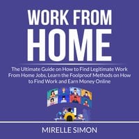 Work From Home: The Ultimate Guide on How to Find Legitimate Work From Home Jobs, Learn the Foolproof Methods on How to Find Work and Earn Money Online - Mirelle Simon