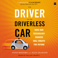 The Driver in the Driverless Car: How Our Technology Choices Will Create the Future - Vivek Wadhwa, Alex Salkever