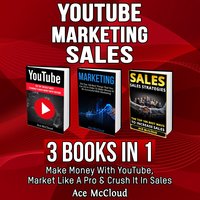 YouTube: Marketing: Sales: 3 Books in 1: Make Money With YouTube, Market Like A Pro & Crush It In Sales - Ace McCloud