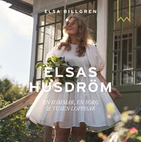 Elsas husdröm: En sommar, en sorg och tusen loppisar - Elsa Billgren