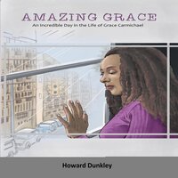 Amazing Grace: An Incredible Day in the Life of Grace Carmichael - Howard Dunkley
