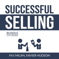 Successful Selling Bundle: 2 in 1 Bundle, Selling 101 and Secrets of Closing the Sale - M.V. Milan, and Xavier Hudson