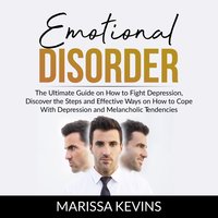 Emotional Disorder: The Ultimate Guide on How to Fight Depression, Discover the Steps and Effective Way on How to Cope With Depression and Melancholic Tendencies - Marissa Kevins