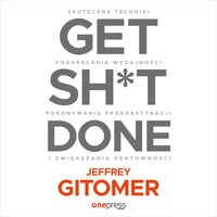 Get Sh*t Done. Skuteczne techniki podkręcania wydajności, pokonywania prokrastynacji i zwiększania rentowności