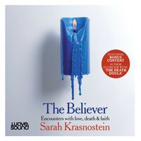 The Believer: Encounters with Love, Death & Faith - Sarah Krasnostein