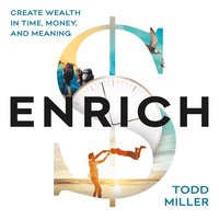 ENRICH: Create Wealth in Time, Money and Meaning - Todd Miller