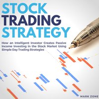 Stock Trading Strategy: How an Intelligent Investor Creates Passive Income Investing in the Stock Market Using Simple Day Trading Strategies - Mark Zone