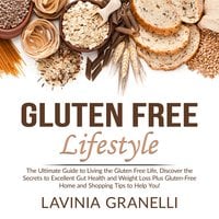 Gluten Free Lifestyle: The Ultimate Guide to Living the Gluten Free Life, Discover the Secrets to Excellent Gut Health and Weight Loss Plus Gluten-Free Home and Shopping Tips to Help You! - Lavinia Granelli