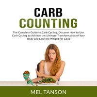 Carb Counting: The Complete Guide to Carb Cycling, Discover How to Use Carb Cycling to Achieve the Ultimate Transformation of Your Body and Lose the Weight for Good - Mel Tanson