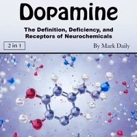 Dopamine: The Definition, Deficiency, and Receptors of Neurochemicals - Mark Daily