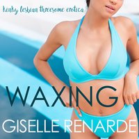 Waxing: Kinky Lesbian Threesome Erotica - Giselle Renarde