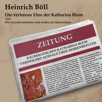 Die verlorene Ehre der Katahrina Blum: oder: Wie Gewalt entstehen und wohin sie führen kann - Heinrich Böll