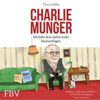 Charlie Munger: Ich habe dem nichts mehr hinzuzufügen - Charles Munger, Hendrik Leber, Tren Griffin