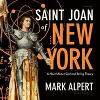 Saint Joan of New York: A Novel about God and String Theory - Mark Alpert