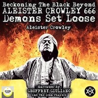 Beckoning the Black Beyond: Aleister Crowley 666, Demons Set Loose - Aleister Crowley