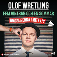 Fem vintrar och en sommar : diagnoserna i mitt liv - Olof Wretling