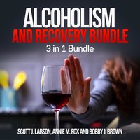 Alcoholism and Recovery Bundle: 3 in 1 Bundle, Alcoholism, Sober, Hangover Cure - Scott J. Larson, Annie M. Fox and Bobby J. Brown