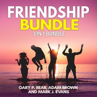 Friendship Bundle: 3 in 1 Bundle, How to Win Friends, Manipulation, Friends Book - Gary P. Bear, Adam Brown and Mark J. Evans